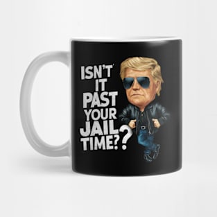 Isn't It Past Your Jail Time Funny Trump Mug